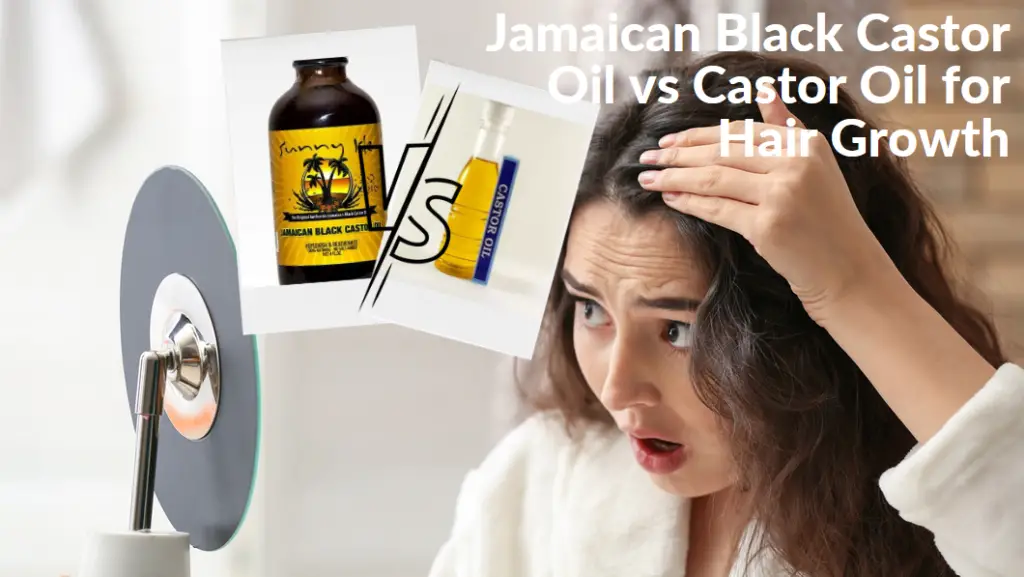 Jamaican Black Castor Oil vs Castor Oil for Hair Growth