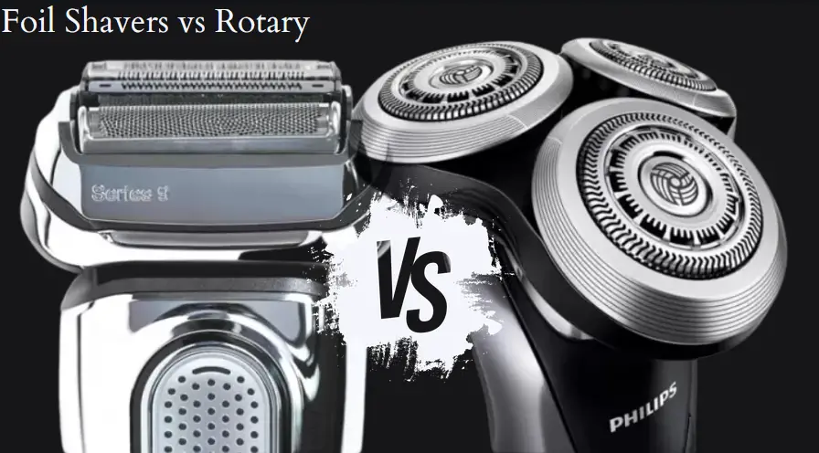 Foil Shavers vs Rotary